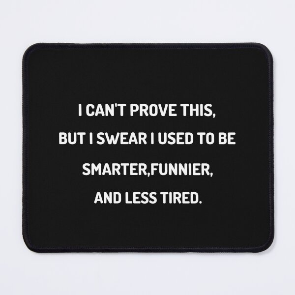 Item preview, I can't prove this but i swear i used to be smarter, funnier and less tired. designed and sold by Teo13.