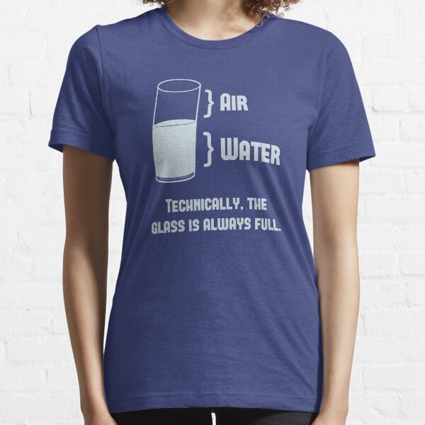 Technically The Glass Is Always Full Essential T-Shirt