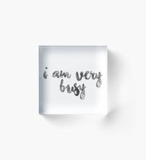 I Am Very Busy Acrylic Block