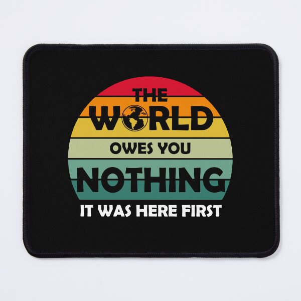 Item preview, the world owes you nothing it was here first designed and sold by thegiftedadult.