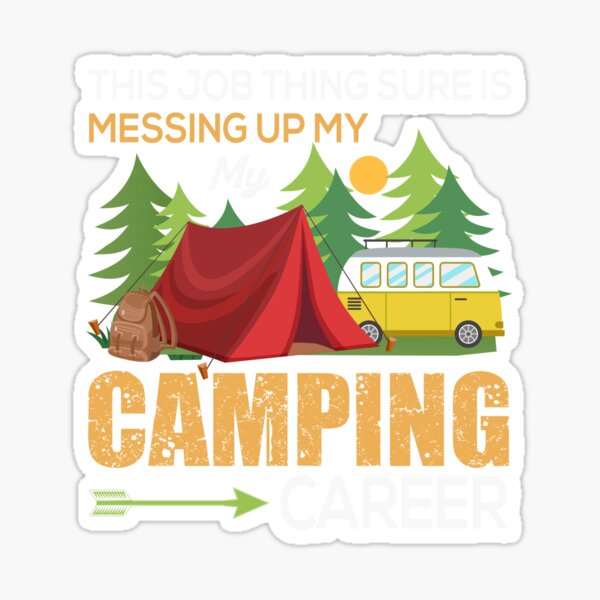 "This Job Thing Sure Is Messing Up My Camping Career " Sticker by