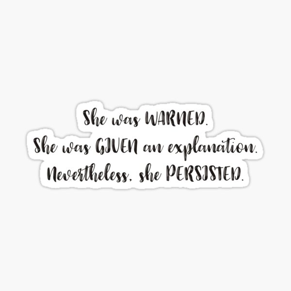 Item preview, She was warned. She was given an explanation. Nevertheless, she persisted. designed and sold by DustinRoberts.