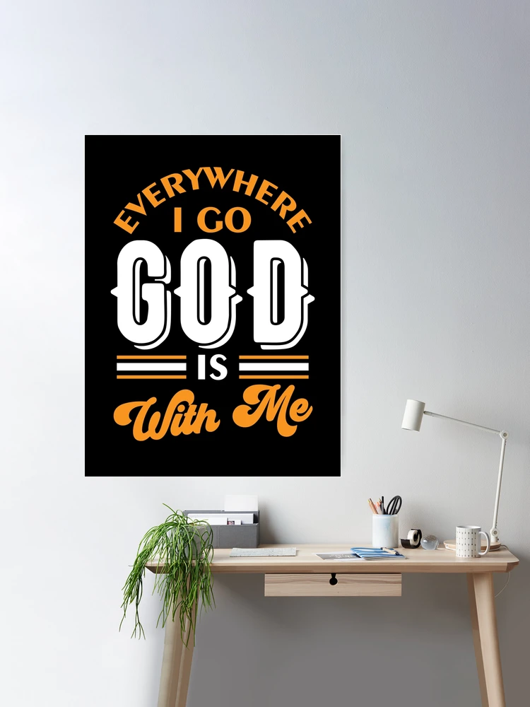 Everywhere I Go God Is With Me Poster for Sale by DAFIN