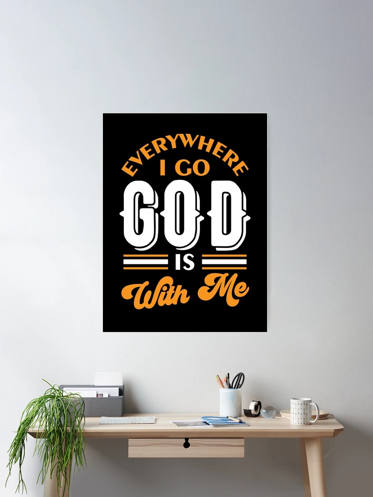 Everywhere I Go God Is With Me Poster for Sale by DAFIN