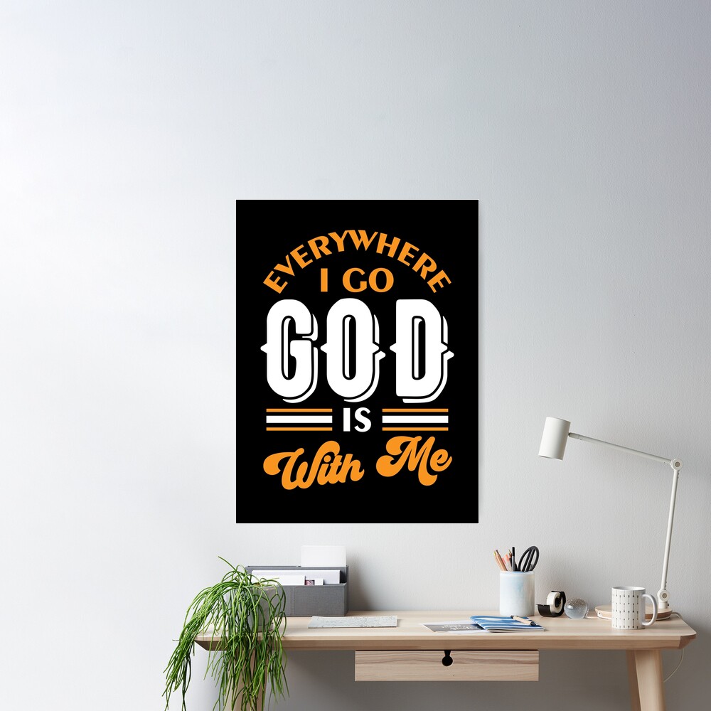 Everywhere I Go God Is With Me Poster for Sale by DAFIN