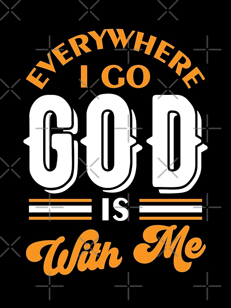 Everywhere I Go God Is With Me Poster for Sale by DAFIN