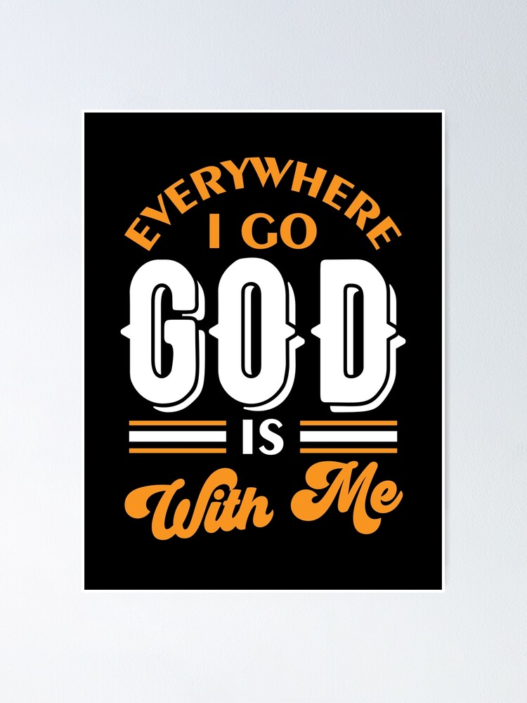 Everywhere I Go God Is With Me Poster for Sale by DAFIN