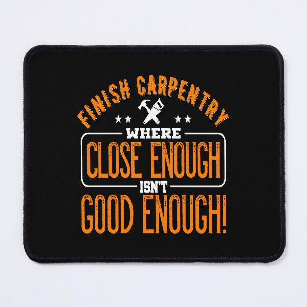 Item preview, Finish Carpentry where close enough isn't good enough! - for Woodworking lovers designed and sold by TeesLina.