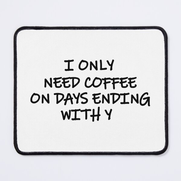 Item preview, I only need coffee on days ending with y designed and sold by Merlyn Morris.