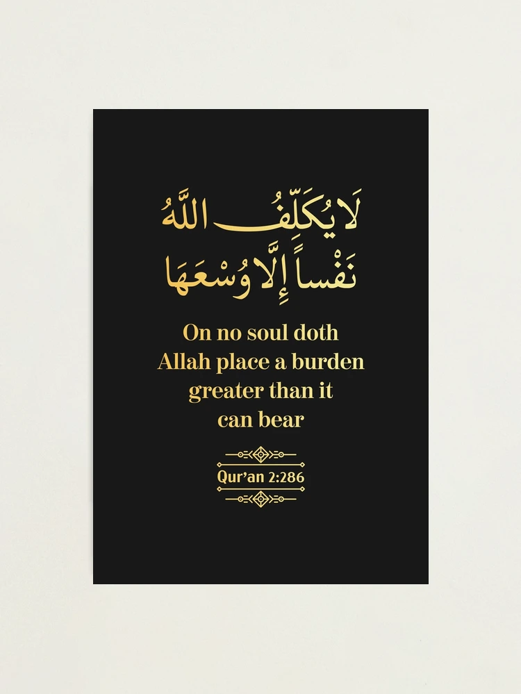 On no soul doth Allah place a burden greater than it can bear - Qur'an  (2:286) | Photographic Print
