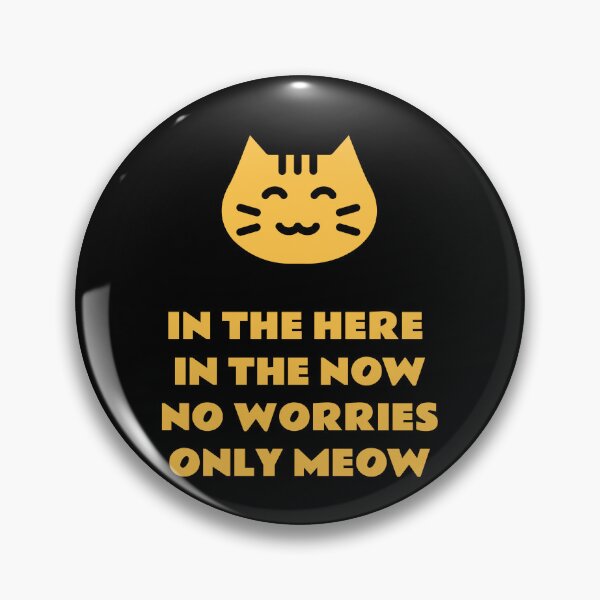 Item preview, In the here in the now no worries only meow designed and sold by avit1.