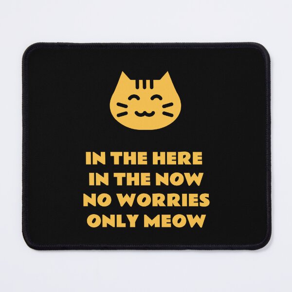 Item preview, In the here in the now no worries only meow designed and sold by avit1.