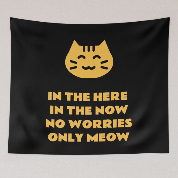 Item preview, In the here in the now no worries only meow designed and sold by avit1.