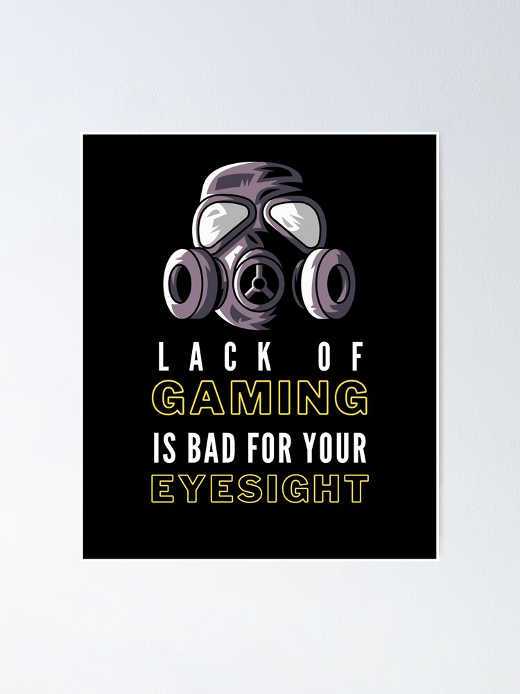 "Lack of gaming is Bad for Your Eyesight" Poster by Redbubble