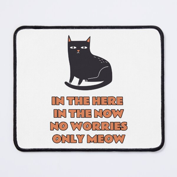 Item preview, In the here in the now no worries only meow, black cat designed and sold by avit1.
