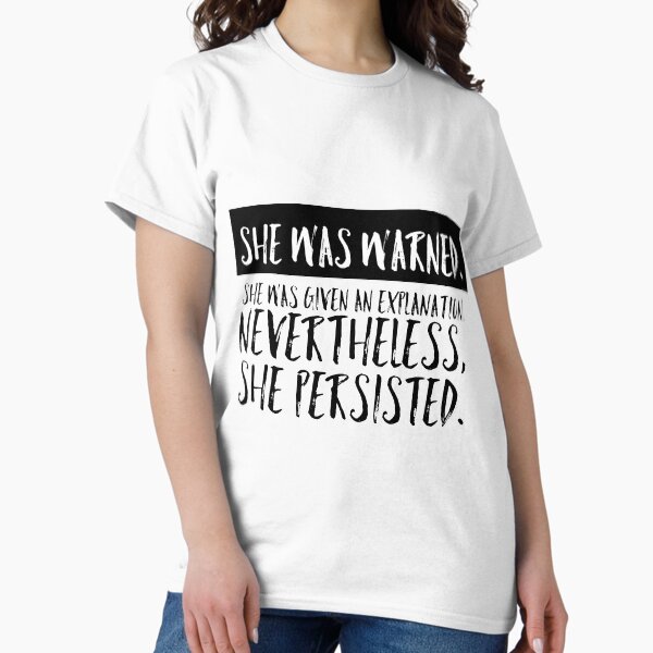 Nevertheless, she persisted. - Elizabeth Warren / Quote / Feminist / Feminism / Activist Message Classic T-Shirt
