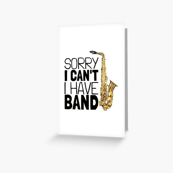 Sorry I Can't I Have Band - Alto Saxophone Greeting Card