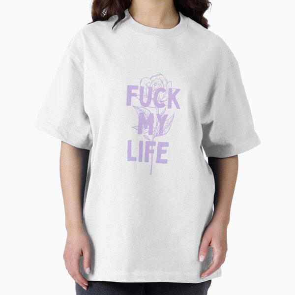 Fuck My Life T-Shirts for Sale | Redbubble