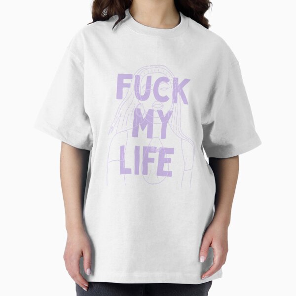 Fuck My Life T-Shirts for Sale | Redbubble