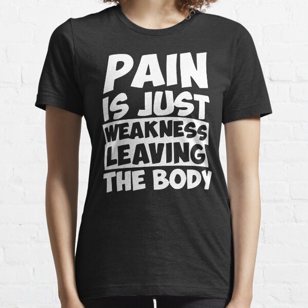 Pain is just weakness leaving the body! Essential T-Shirt