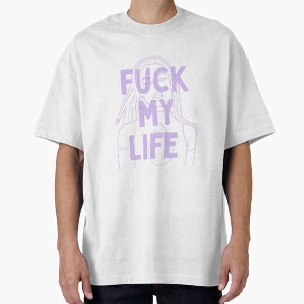 Fuck My Life T-Shirts for Sale | Redbubble