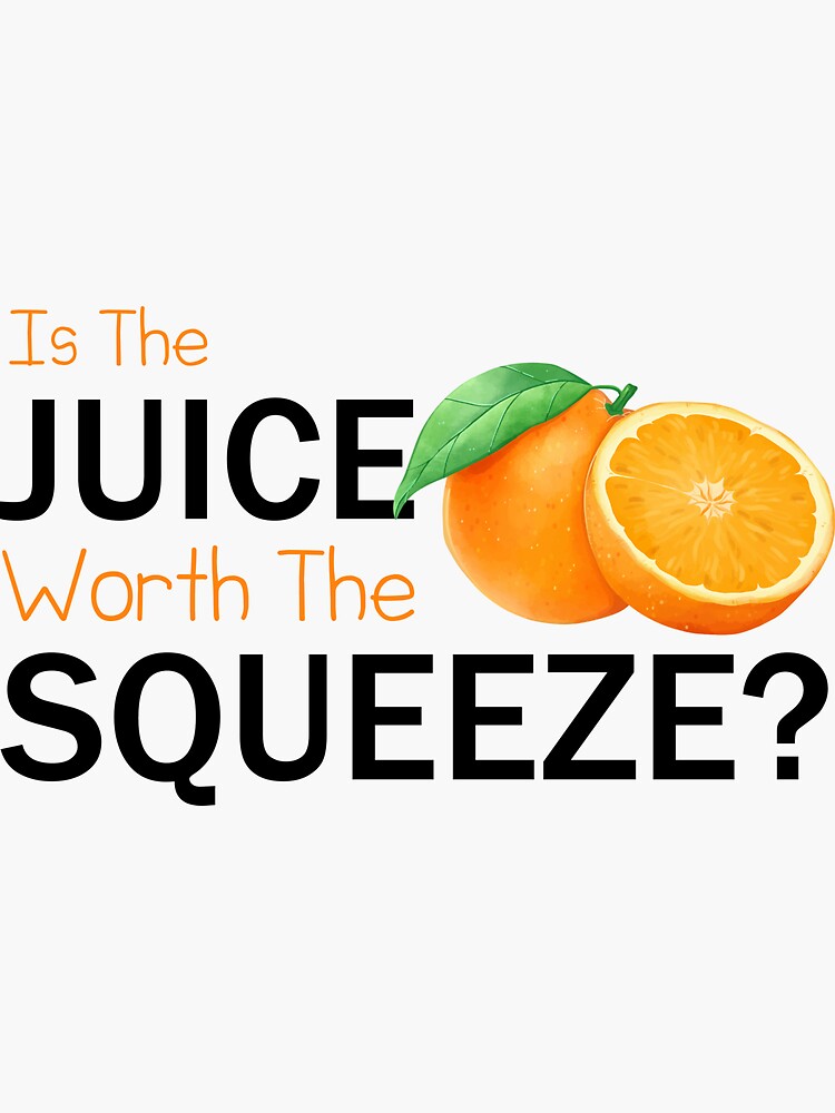 "Is the juice worth the Squeeze?" Sticker by AyoubAT Redbubble