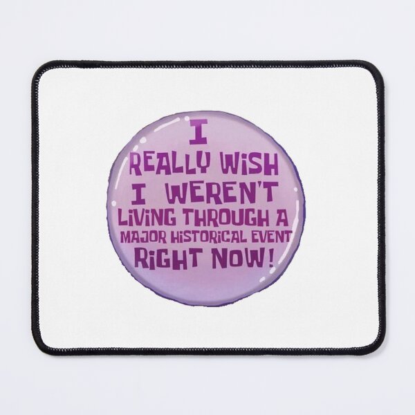 Item preview, I really wish I weren't living through a major historical event right now! designed and sold by Merch-For-All.