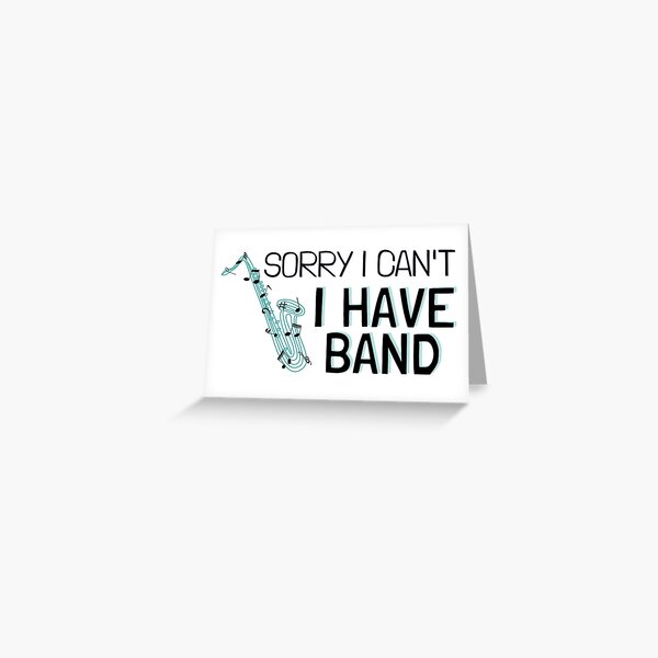 Sorry I Can't I Have Band - Sax Greeting Card