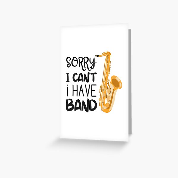 Sorry I Can't I Have Band - Tenor Saxophone Greeting Card