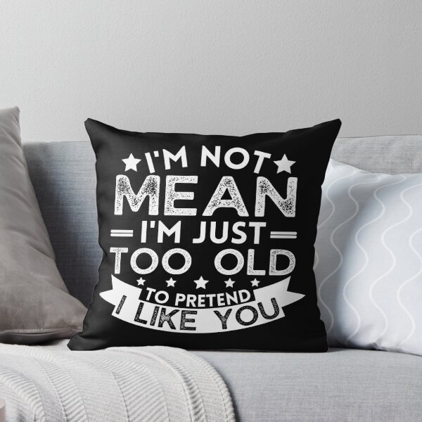 Item preview, I'm Not Mean I'm Just Too Old To Pretend I Like You Funny Sarcastic Joke Funny Sayings Quotes designed and sold by EyanShop.