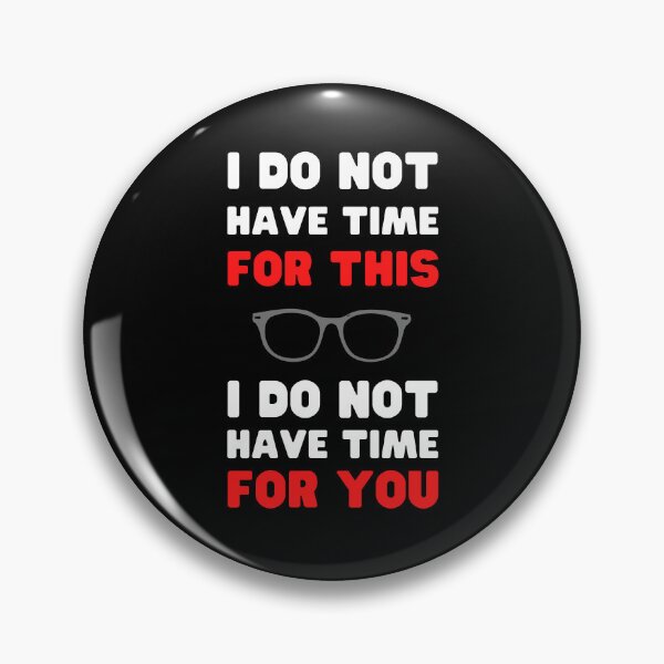 Item preview, I DO NOT HAVE TIME FOR THIS, I DO NOT HAVE TIME FOR YOU designed and sold by appareltolove.
