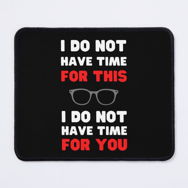 Item preview, I DO NOT HAVE TIME FOR THIS, I DO NOT HAVE TIME FOR YOU designed and sold by appareltolove.