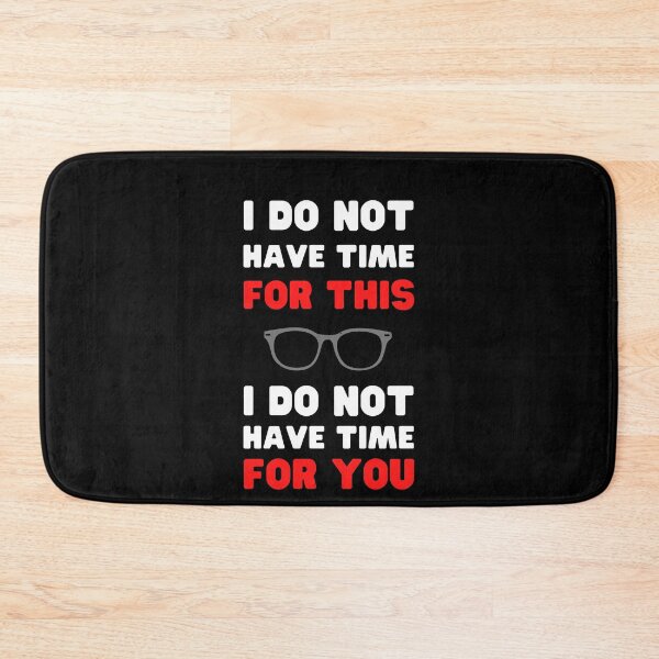 Item preview, I DO NOT HAVE TIME FOR THIS, I DO NOT HAVE TIME FOR YOU designed and sold by appareltolove.
