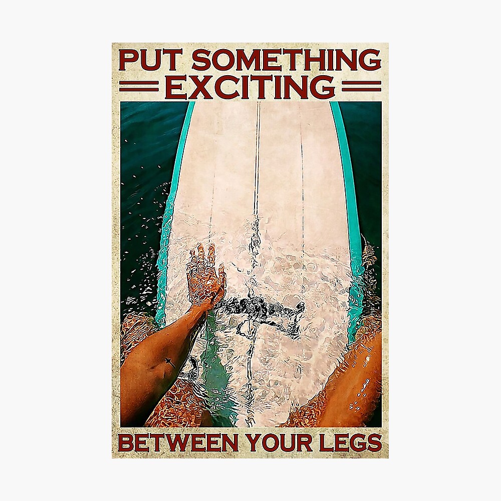 Surfing Put Something Exciting Between Your Legs Poster