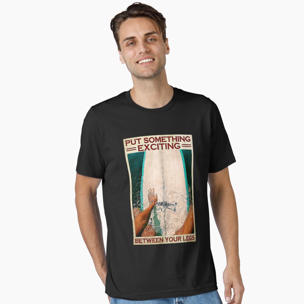 Surfing Put Something Exciting Between Your Legs Poster