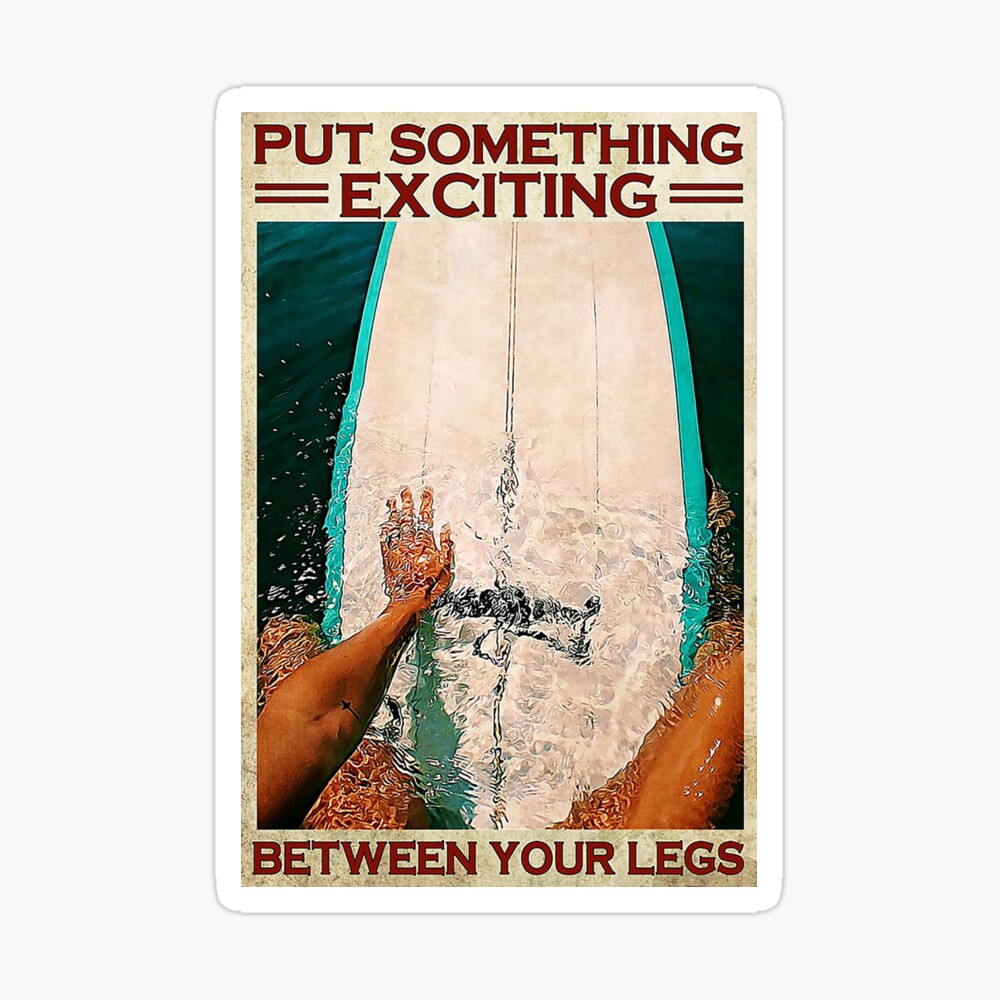 Surfing Put Something Exciting Between Your Legs Poster