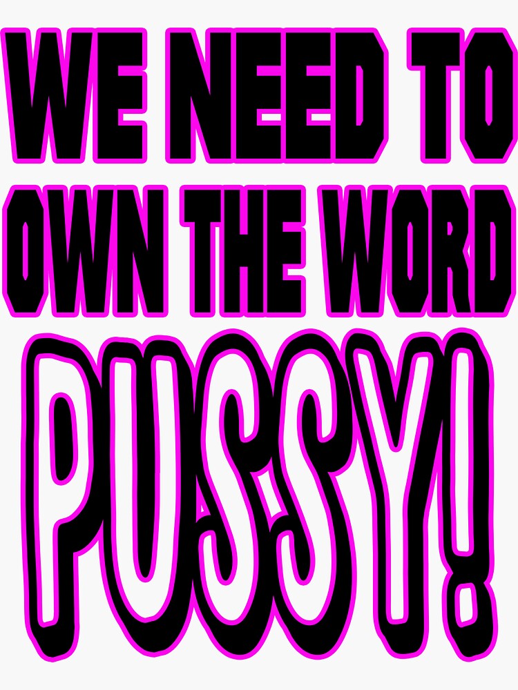 We Need To Own The Word Pussy Sticker By Thatmerchstore Redbubble