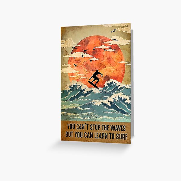 You Can't Stop The Waves But You Can Learn To Surf Greeting Card