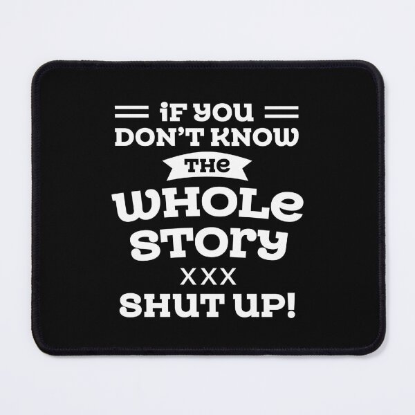 Item preview, Sarcastic Quotes If You Do Not Know The Whole Story Shut Up designed and sold by hvdung456.