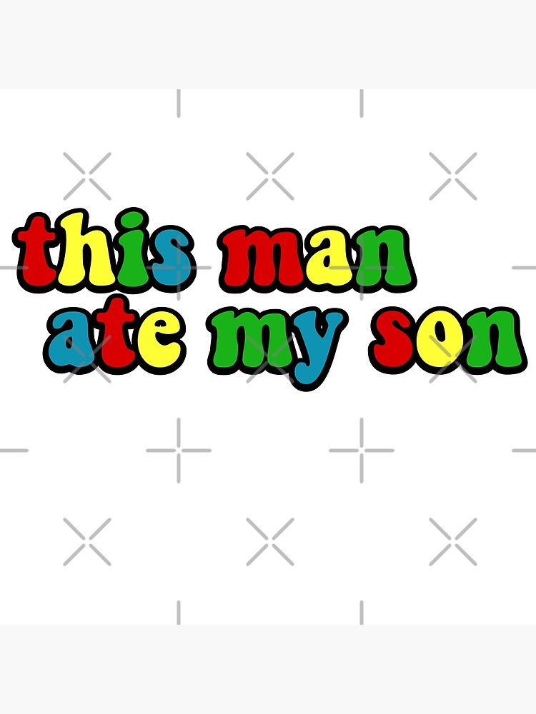"This Man Ate My Son Meme " Poster for Sale by Trends2Today Redbubble