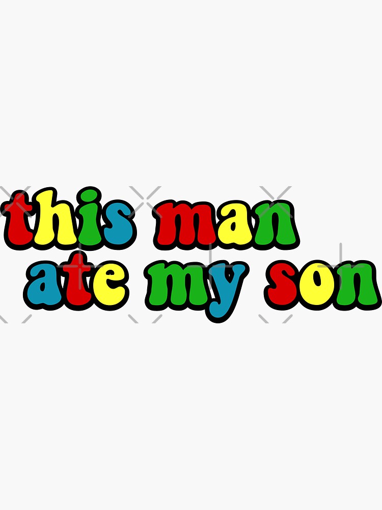 "This Man Ate My Son Meme " Sticker by Trends2Today Redbubble