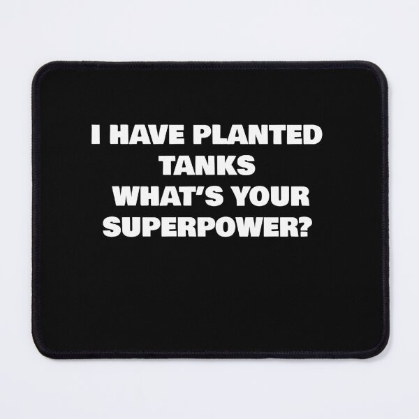 Item preview, I HAVE PLANTED TANKS WHAT’S YOUR SUPERPOWER? designed and sold by joebrad.