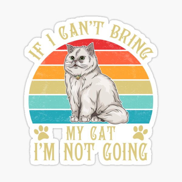 "If I Can't Bring My Cat I'm Not Going Cat Lovers" Sticker for Sale by