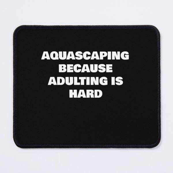 Item preview, AQUASCAPING BECAUSE ADULTING IS HARD designed and sold by joebrad.