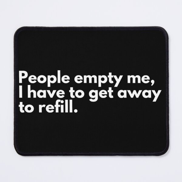 Item preview, People empty me, I have to get away to refill. designed and sold by TheBrotherHouse.