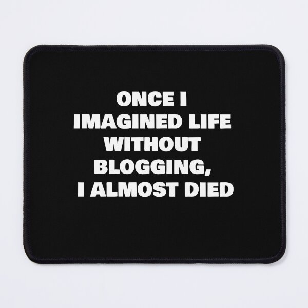 Item preview, ONCE I IMAGINED LIFE WITHOUT BLOGGING I ALMOST DIED designed and sold by joebrad.