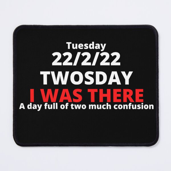 Item preview, TWOSDAY, I WAS THERE: A Day Full of Two Much Confusion - TUESDAY FEBRUARY 22, 2022 (22nd February: 22/2/22 or 2/22/22) Collection designed and sold by Outrageous24.