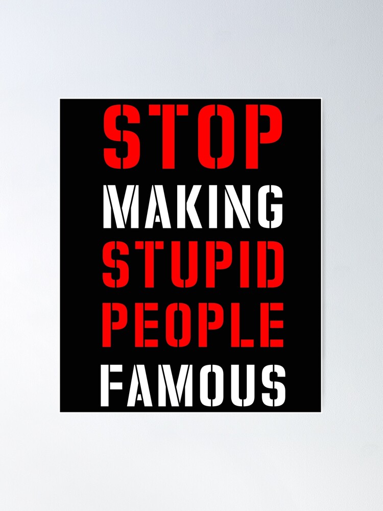 Funny Quotes Stop Making Stupid People Famous Funny Quotes Stop Making Stupid People Famous