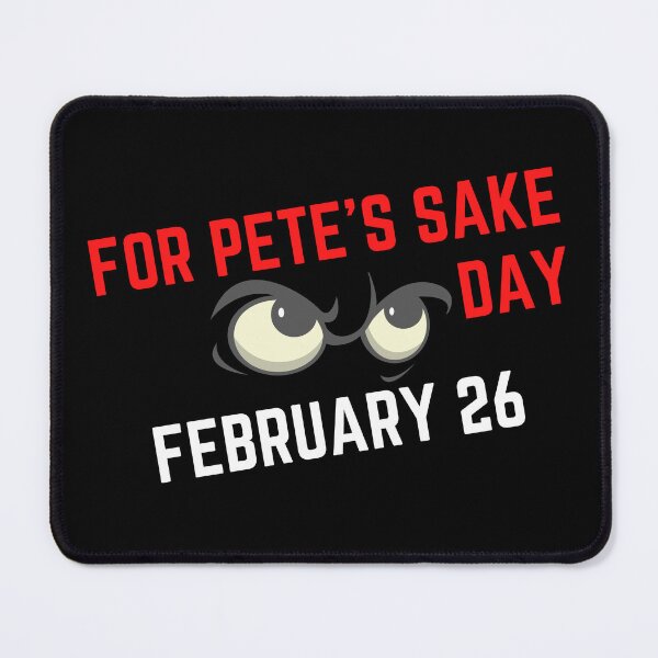Item preview, FOR PETE'S SAKE DAY - HOLIDAY: FEBRUARY 26 (26th February) Collection designed and sold by Outrageous24.