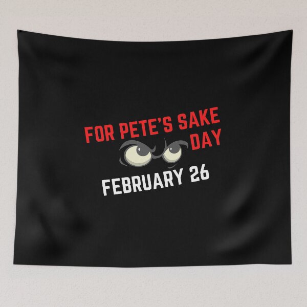 Item preview, FOR PETE'S SAKE DAY - HOLIDAY: FEBRUARY 26 (26th February) Collection designed and sold by Outrageous24.